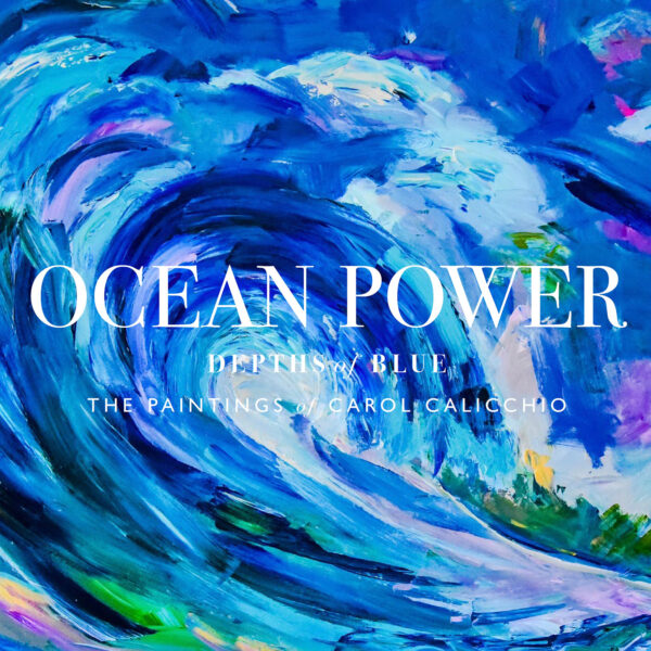 Ocean Power: Depths of Blue. The Paintings of Carol Calicchio